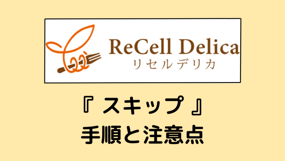 リセルデリカのスキップ手順と注意点