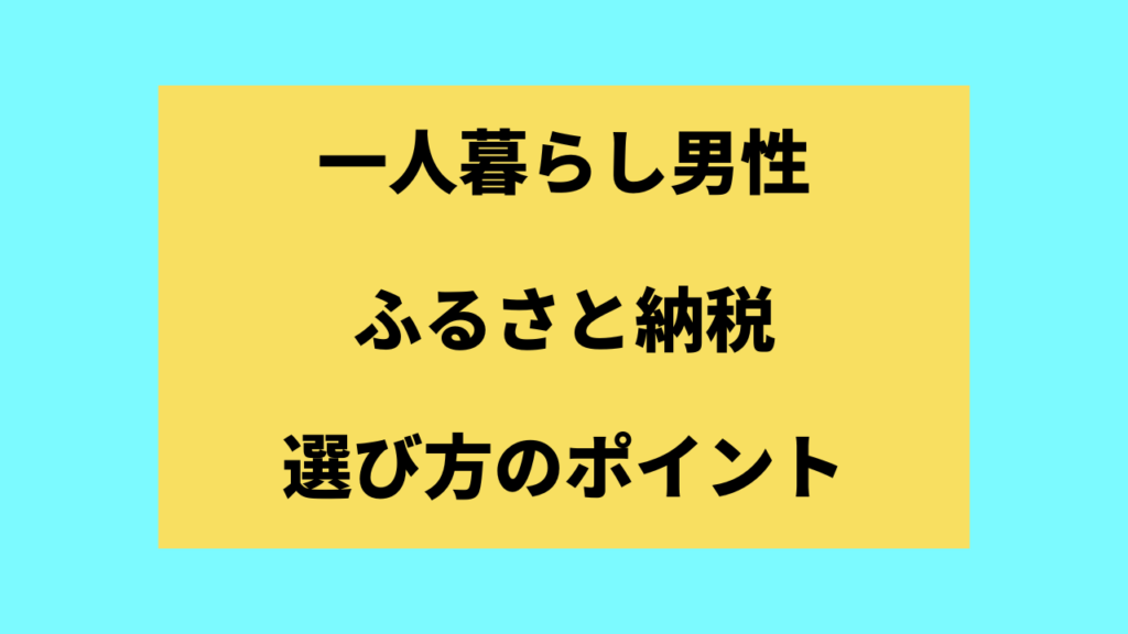 一人暮らし男性のふるさと納税選びのポイント