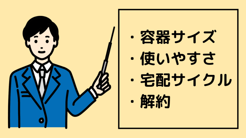 比較項目,容器サイズ・使いやすさ・宅配サイクル・解約