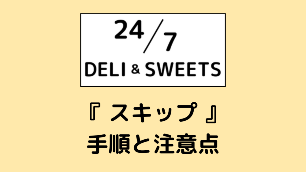 247デリ&スイーツのスキップ方法