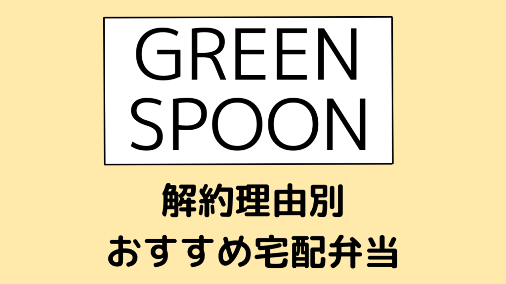 グリーンスプーン(greenspoon)の解約理由別のおすすめ宅配弁当