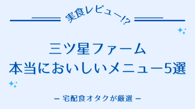 三ツ星ファームの本当においしいメニュー5選【実食した56食から厳選】
