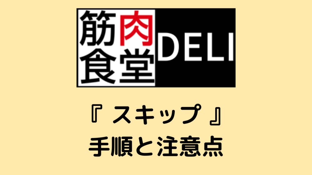 筋肉食堂DELIのスキップ手順と注意点